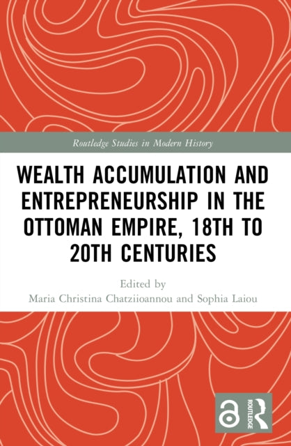 Wealth Accumulation and Entrepreneurship in the Ottoman Empire, 18th to 20th Centuries