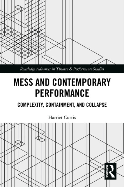 Mess and Contemporary Performance: Complexity, Containment, and Collapse