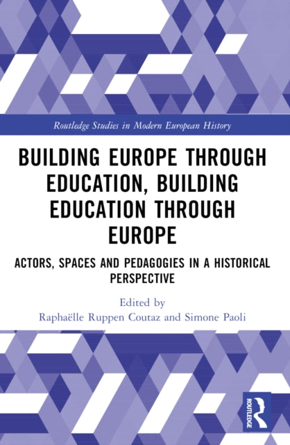 Building Europe Through Education, Building Education Through Europe: Actors, Spaces and Pedagogies in a Historical Perspective