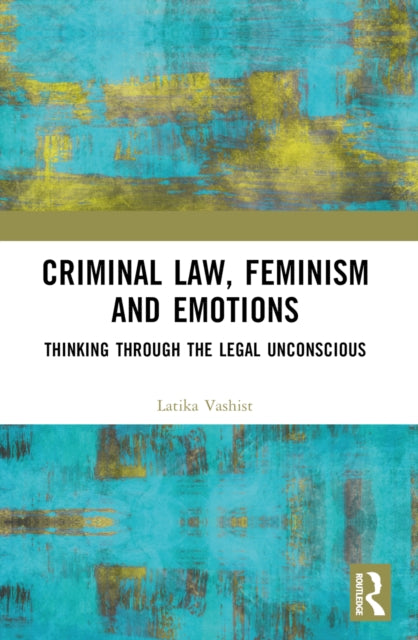 Criminal Law, Feminism and Emotions: Thinking through the Legal Unconscious
