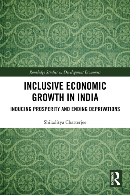 Inclusive Economic Growth in India: Inducing Prosperity and Ending Deprivations