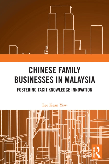 Chinese Family Businesses in Malaysia: Fostering Tacit Knowledge Innovation