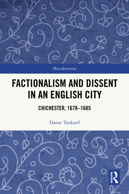 Factionalism and Dissent in an English City: Chichester, 1678-1685