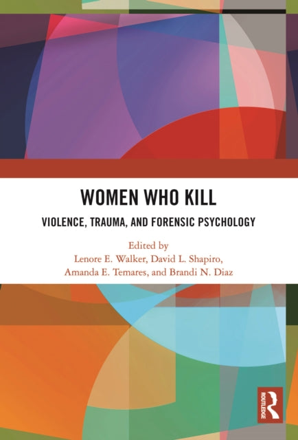 Women Who Kill: Violence, Trauma, and Forensic Psychology