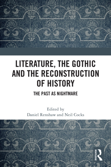 Literature, the Gothic and the Reconstruction of History: The Past as Nightmare