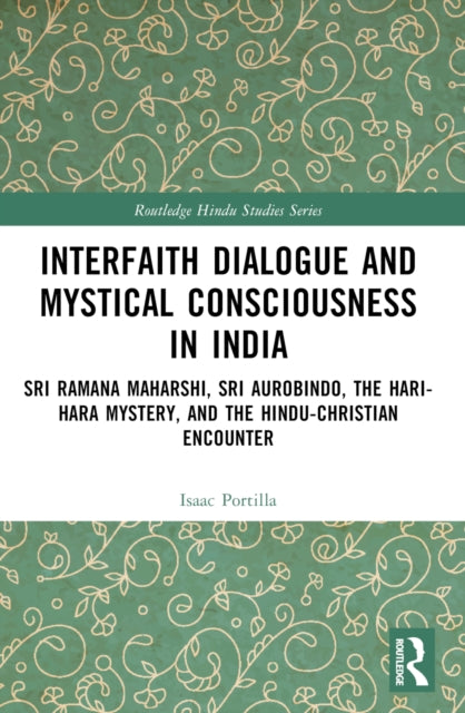 Interfaith Dialogue and Mystical Consciousness in India: Sri Ramana Maharshi, Sri Aurobindo, the Hari-Hara Mystery, and the Hindu-Christian Encounter