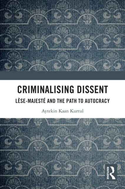 Criminalising Dissent: Lese-majeste and the Path to Autocracy