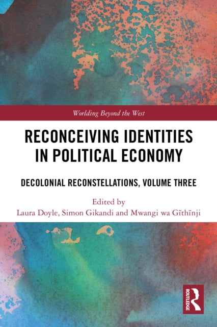 Reconceiving Identities in Political Economy: Decolonial Reconstellations, Volume Three