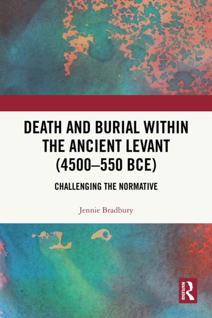 Death and Burial within the Ancient Levant (4500-550 BCE): Challenging the Normative