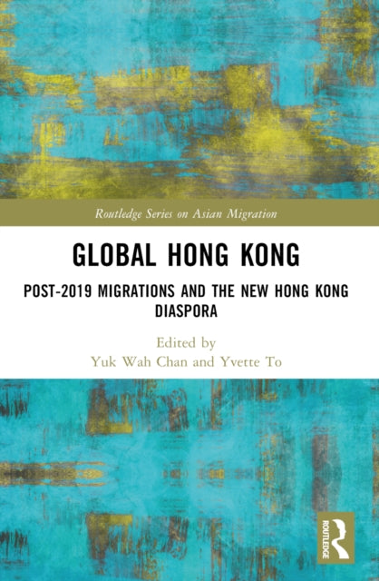 Global Hong Kong: Post-2019 Migration and the New Hong Kong Diaspora