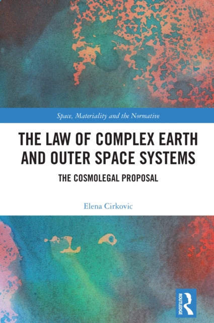 The Law of Complex Earth and Outer Space Systems: The Cosmolegal Proposal