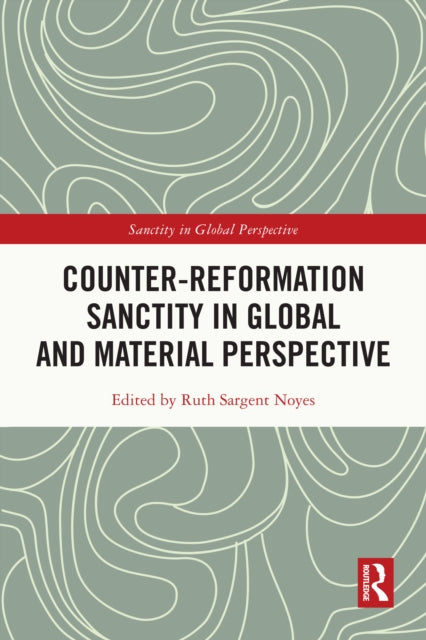 Counter-Reformation Sanctity in Global and Material Perspective
