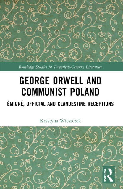 George Orwell and Communist Poland: Emigre, Official and Clandestine Receptions