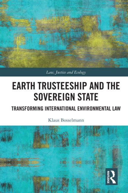 Earth Trusteeship and the Sovereign State: Transforming International Environmental Law