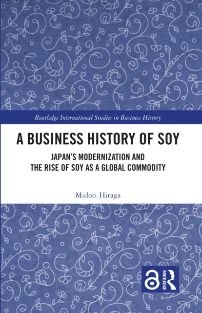 A Business History of Soy: Japan’s Modernization and the Rise of Soy as a Global Commodity