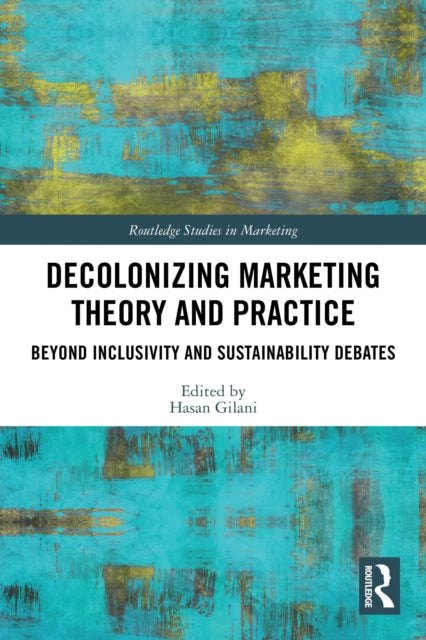 Decolonizing Marketing Theory and Practice: Beyond Inclusivity and Sustainability Debates