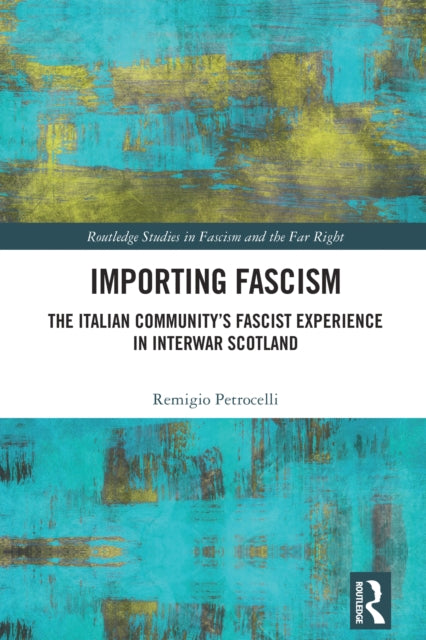 Importing Fascism: The Italian Community’s Fascist Experience in Interwar Scotland