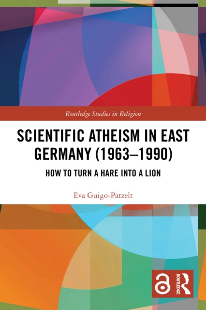 Scientific Atheism in East Germany (1963-1990): How to Turn a Hare into a Lion