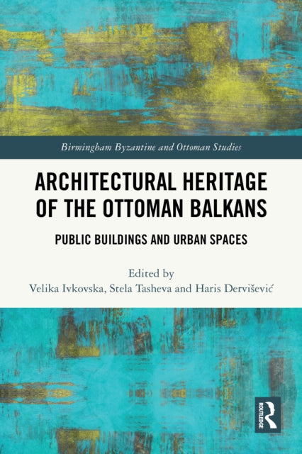 Architectural Heritage of the Ottoman Balkans: Public Buildings and Urban Spaces