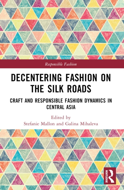 Decentering Fashion on the Silk Roads: Craft and Responsible Fashion Dynamics in Central Asia