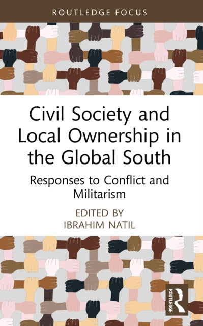 Civil Society and Local Ownership in the Global South: Responses to Conflict and Militarism