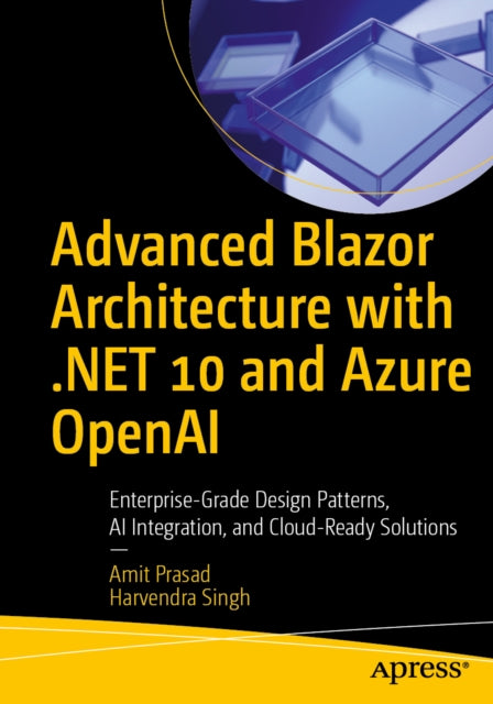 Advanced Blazor Architecture with .NET 10 and Azure OpenAI: Enterprise-Grade Design Patterns, AI Integration, and Cloud-Ready Solutions