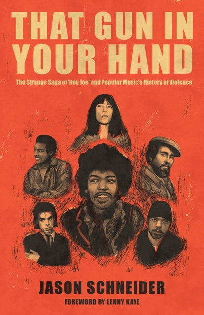 That Gun In Your Hand: The Strange Saga of 'Hey Joe' and Popular Music's History of Violence