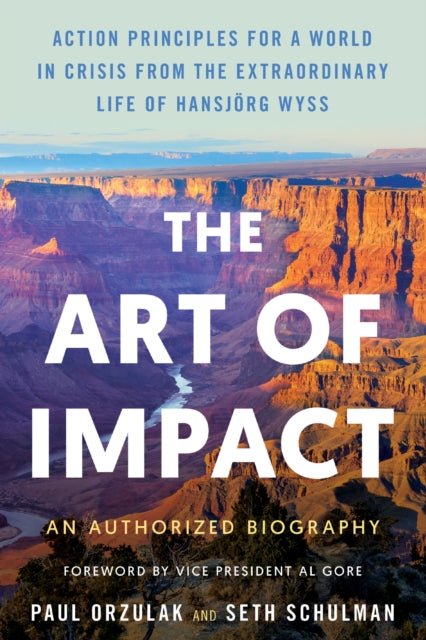 The Art of Impact: Action Principles for a World in Crisis from the Extraordinary Life of Hansjorg Wyss, an Authorized Biography