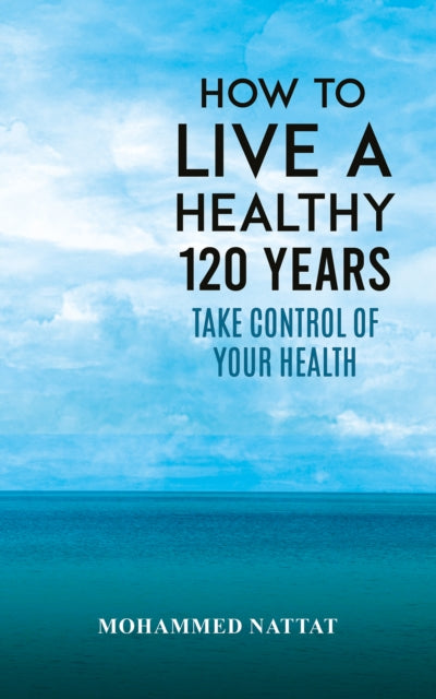 How to Live a Healthy 120 Years: Take Control of Your Health
