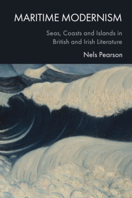 Maritime Modernism: Seas, Coasts and Islands in British and Irish Literatures