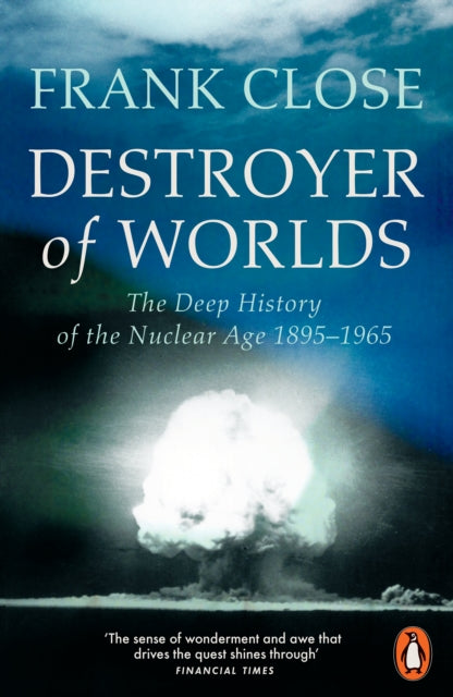 Destroyer of Worlds: The Deep History of the Nuclear Age: 1895-1965