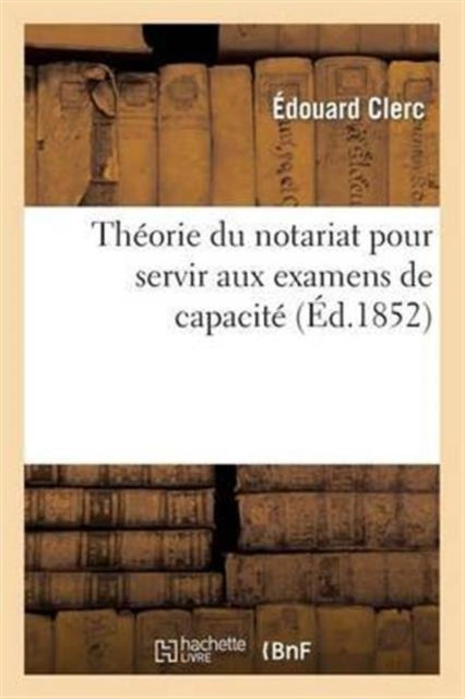 Theorie du notariat pour servir aux examens de capacite: contenant, par demandes et reponses: , les matieres sur les quelles les candidats
