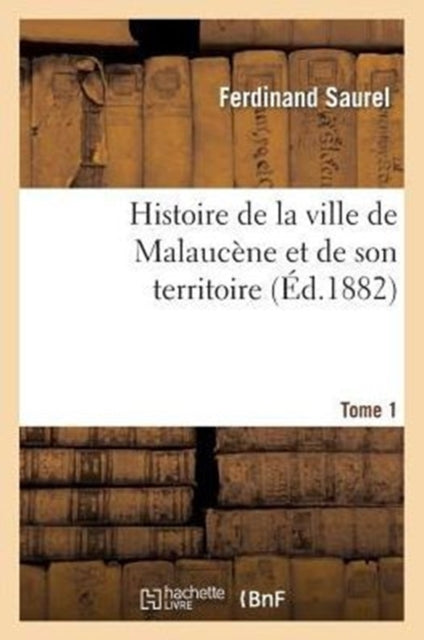 Histoire de la ville de Malaucene et de son territoire. Tome 1