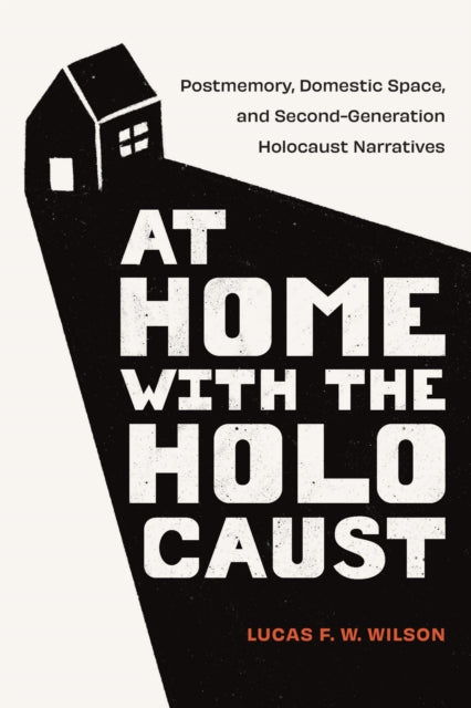 At Home with the Holocaust: Postmemory, Domestic Space, and Second-Generation Holocaust Narratives