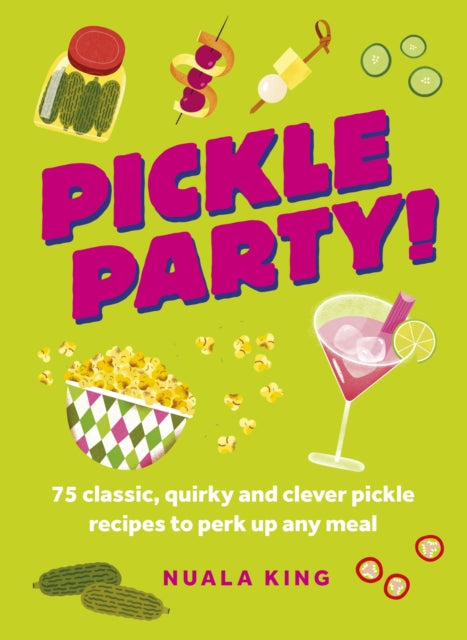 Pickle Party!: 75 classic, quirky and clever pickle recipes to perk up any meal