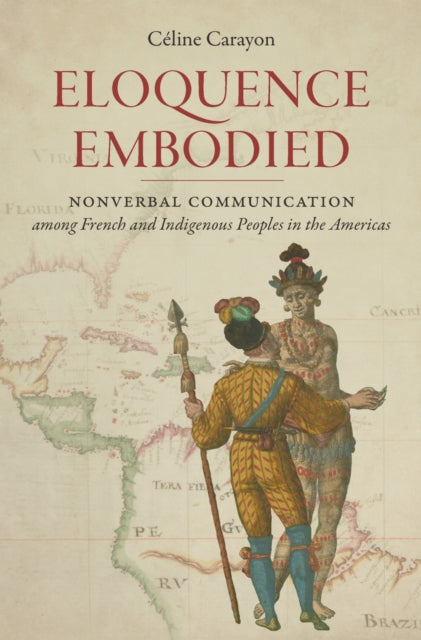 Eloquence Embodied: Nonverbal Communication Among French and Indigenous Peoples in the Americas