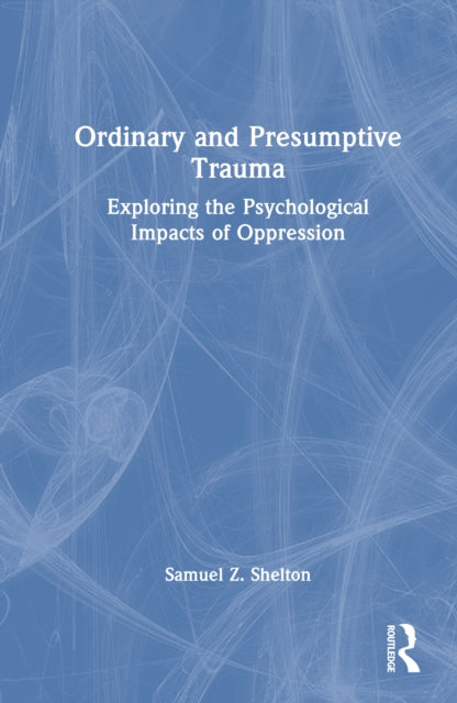 Ordinary and Presumptive Trauma: Exploring the Psychological Impacts of Oppression