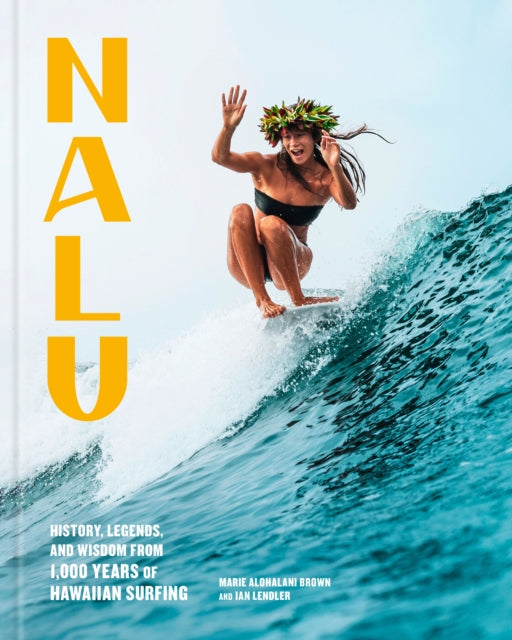 Nalu: History, Legends, and Wisdom from 1,000 Years of Hawaiian Surfing