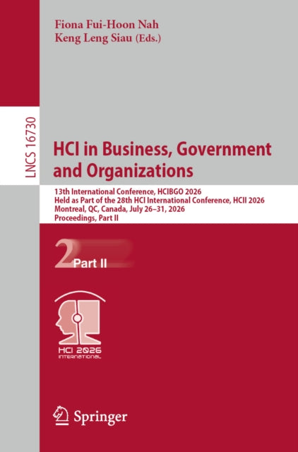 HCI in Business, Government and Organizations: 13th International Conference, HCIBGO 2026, Held as Part of the 28th HCI International Conference, HCII 2026, Montreal, QC, Canada, July 26–31, 2026, Proceedings, Part II