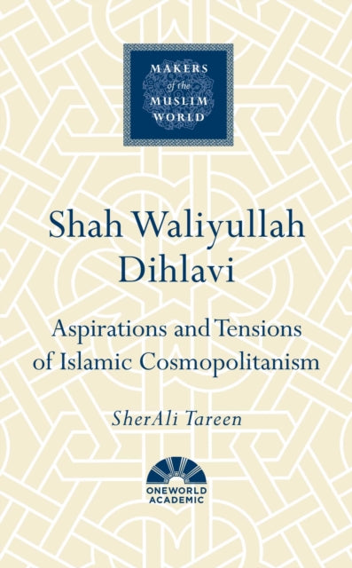Shah Waliyullah Dihlavi: Aspirations and Tensions of Islamic Cosmopolitanism