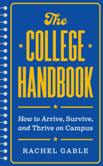 The College Handbook: How to Arrive, Survive, and Thrive on Campus