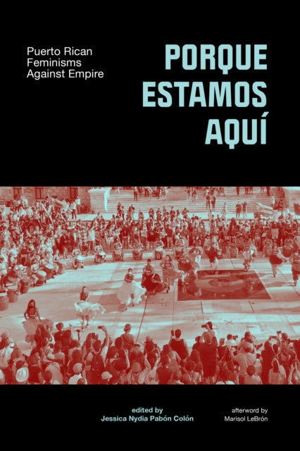 Porque Estamos Aqu: Puerto Rican Feminisms In and Against Empire