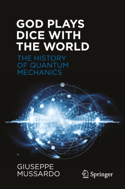 God Plays Dice with the World: The History of Quantum Mechanics
