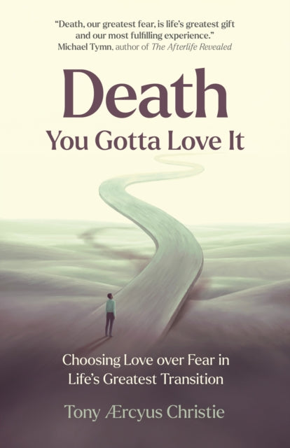 Death - You Gotta Love It: Choosing Love over Fear in Life's Greatest Transition