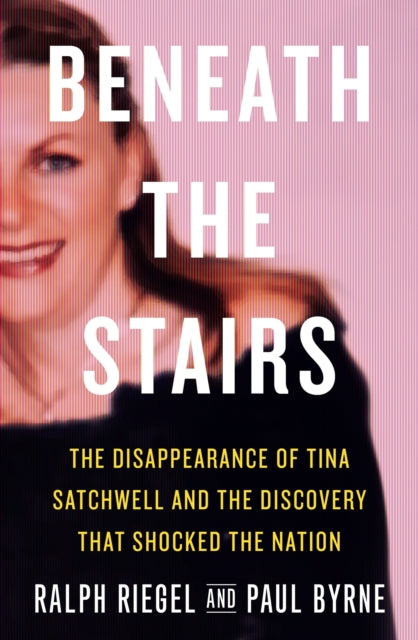 Beneath the Stairs: The Disappearance of Tina Satchwell and the Discovery that Shocked the Nation