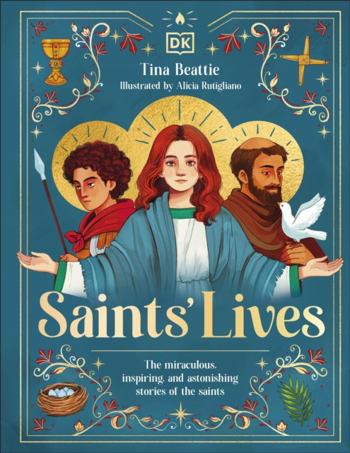 Saints' Lives: The Miraculous, Inspiring, and Astonishing Stories of the Saints