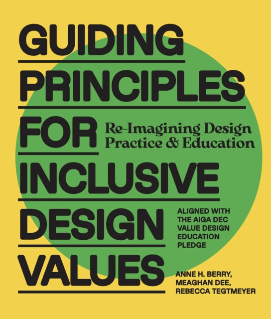 Guiding Principles for Inclusive Design Values: Reimagining Design Practice and Education - Aligned with the AIGA DEC Value Design Education Pledge