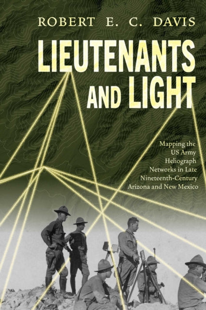 Lieutenants and Light: Mapping the US Army Heliograph Networks in Late Nineteenth-Century Arizona and New Mexico