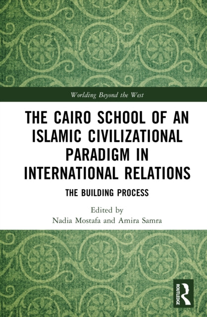 The Cairo School of an Islamic Civilizational Paradigm in International Relations: The Building Process