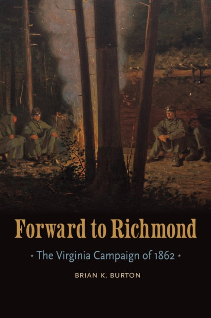 Forward to Richmond: The Virginia Campaign of 1862